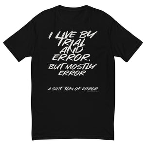 I live by trail and error, but mostly error.  A sh!t ton of error | Short Sleeve T-shirt